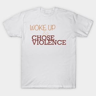 Woke Up and Chose Violence T-Shirt